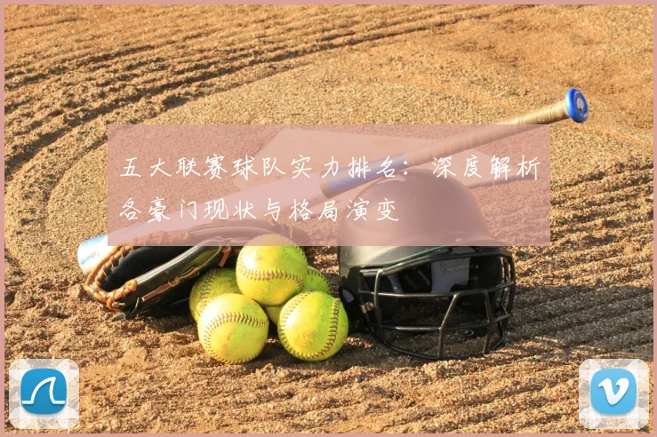 五大联赛球队实力排名：深度解析各豪门现状与格局演变
